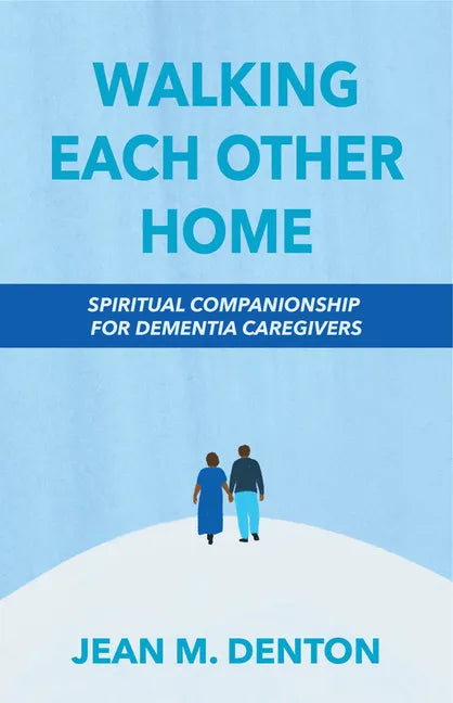 Walking Each Other Home: Spiritual Companionship for Dementia Caregivers - Paperback