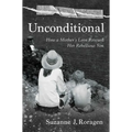 Unconditional: How a Mother's Love Rescued Her Rebellious Son - Hardcover