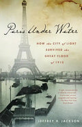 Paris Under Water: How the City of Light Survived the Great Flood of 1910 - Paperback