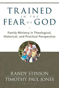 Trained in the Fear of God: Family Ministry in Theological, Historical, and Practical Perspective - Paperback