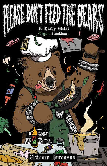 Please Don't Feed the Bears: A Heavy Metal Vegan Cookbook: A Heavy Metal Vegan Cookbook - Paperback