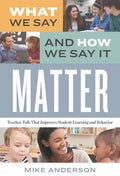 What We Say and How We Say It Matter: Teacher Talk That Improves Student Learning and Behavior - Paperback