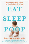Eat, Sleep, Poop: A Common Sense Guide to Your Baby's First Year - Paperback