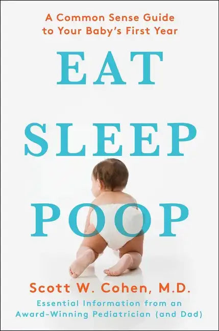 Eat, Sleep, Poop: A Common Sense Guide to Your Baby's First Year - Paperback
