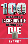 100 Things to Do in Jacksonville Before You Die - Paperback
