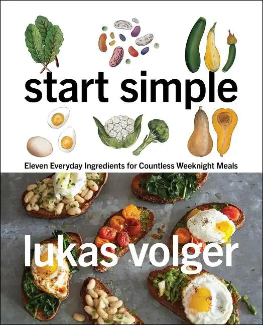Start Simple: Eleven Everyday Ingredients for Countless Weeknight Meals - Hardcover
