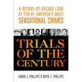 Trials of the Century: A Decade-By-Decade Look at Ten of America's Most Sensational Crimes - Paperback