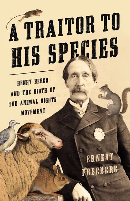 A Traitor to His Species: Henry Bergh and the Birth of the Animal Rights Movement - Hardcover