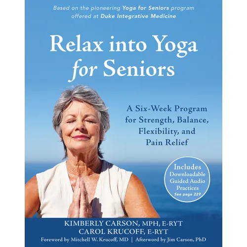 Relax Into Yoga for Seniors: A Six-Week Program for Strength, Balance, Flexibility, and Pain Relief - Paperback