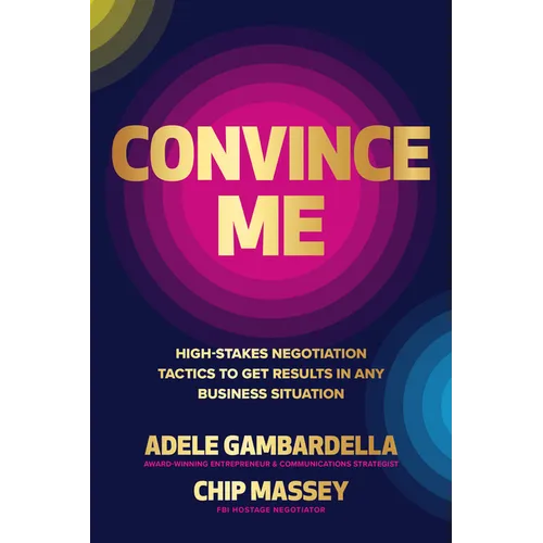 Convince Me: High-Stakes Negotiation Tactics to Get Results in Any Business Situation - Hardcover
