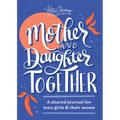Mother and Daughter Together: A Shared Journal for Teen Girls & Their Moms - Paperback