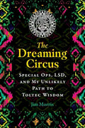 The Dreaming Circus: Special Ops, Lsd, and My Unlikely Path to Toltec Wisdom - Paperback