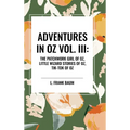 Adventures in Oz: The Patchwork Girl of Oz, Little Wizard Stories of Oz, Tik-Tok of Oz, Vol. III - Hardcover