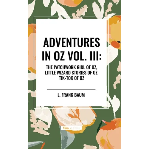 Adventures in Oz: The Patchwork Girl of Oz, Little Wizard Stories of Oz, Tik-Tok of Oz, Vol. III - Hardcover