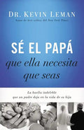Sé El Papá Que Ella Necesita Que Seas: La Huella Indeleble Que Un Padre Deja En La Vida de Su Hija = Be the Dad She Needs You to Be - Paperback
