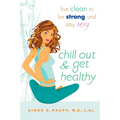 Chill Out and Get Healthy: Live Clean to Be Strong and Stay Sexy - Paperback