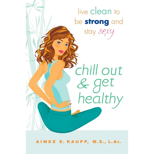 Chill Out and Get Healthy: Live Clean to Be Strong and Stay Sexy - Paperback