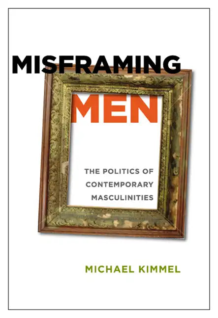 Misframing Men: The Politics of Contemporary Masculinities - Paperback