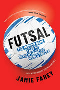 Futsal: The Indoor Game That Is Revolutionizing World Soccer - Paperback
