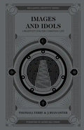 Images and Idols: Creativity for the Christian Life - Hardcover