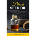 Black Seed Oil: The Comprehensive Guide on Benefit of Black Seed Oil (The Proven Healing Health Benefits Used as a Natural Supplement) - Paperback
