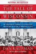 The Fall of Wisconsin: The Conservative Conquest of a Progressive Bastion and the Future of American Politics - Paperback