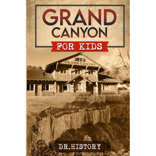 Grand Canyon: The Fascinating History of the Grand Canyon for Kids - Paperback