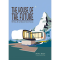 The House of the Future: Walt Disney, Mit, and Monsanto's Vision of Tomorrow - Hardcover