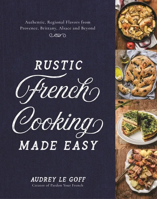 Rustic French Cooking Made Easy: Authentic, Regional Flavors from Provence, Brittany, Alsace and Beyond - Hardcover