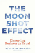The Moonshot Effect: Disrupting Business as Usual - Hardcover
