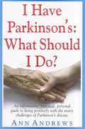 I Have Parkinson's: What Should I Do?: An Informative, Practical, Personal Guide to Living Positively with the Many Challenges of Parkinson's Disease - Paperback
