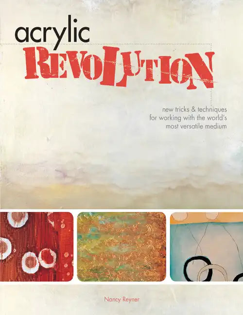 Acrylic Revolution: New Tricks and Techniques for Working with the World's Most Versatile Medium - Spiral