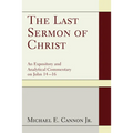 The Last Sermon of Christ: An Expository and Analytical Commentary on John 14-16 - Hardcover
