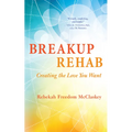 Breakup Rehab: Creating the Love You Want - Paperback