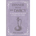 Dinner with MR Darcy: Recipes Inspired by the Novels and Letters of Jane Austen - Hardcover