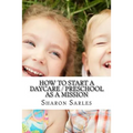 How to Start a Daycare / Preschool as a Mission: Your Most Important Mission Can Pay for Itself - Paperback