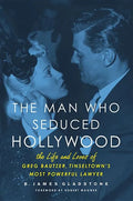The Man Who Seduced Hollywood: The Life and Loves of Greg Bautzer, Tinseltown's Most Powerful Lawyer - Paperback