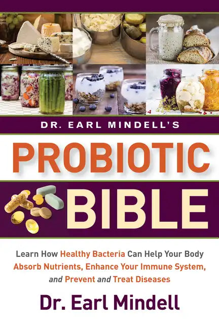 Dr. Earl Mindell's Probiotic Bible: Learn How Healthy Bacteria Can Help Your Body Absorb Nutrients, Enhance Your Immune System, and Prevent and Treat - Paperback