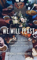 We Will Feast: Rethinking Dinner, Worship, and the Community of God - Paperback