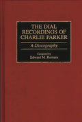 The Dial Recordings of Charlie Parker: A Discography - Hardcover