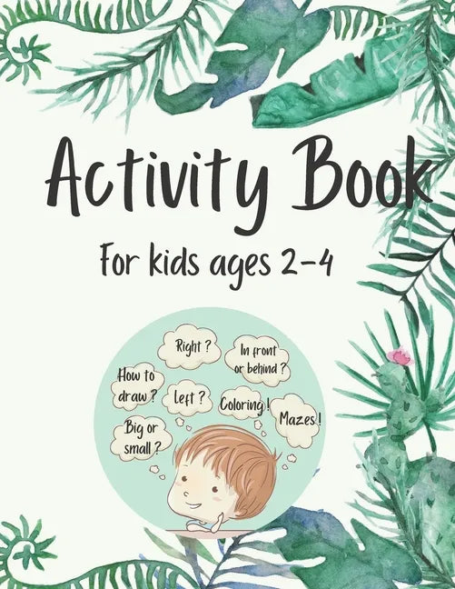 Activity Book for Kids Ages 2-4: 50 Fun and Simple Activities for Kids Ages 2-4: Logical Games, Concentration Exercises, Mazes, Dot to Dot and How to - Paperback