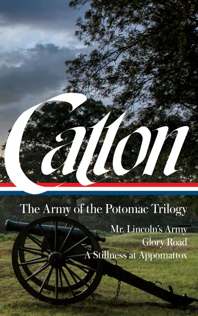 Bruce Catton: The Army of the Potomac Trilogy (Loa #359): Mr. Lincoln's Army / Glory Road / A Stillness at Appomattox - Hardcover