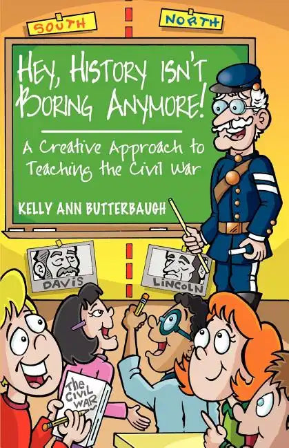 Hey, History Isn't Boring Anymore! A Creative Approach to Teaching the Civil War - Paperback