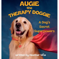 Augie the Therapy Doggie: A Dog's Secret Superpowers - Hardcover