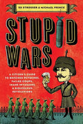 Stupid Wars: A Citizen's Guide to Botched Putsches, Failed Coups, Inane Invasions, and Ridiculous Revolutions - Paperback