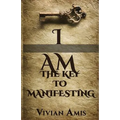 I Am: The Key to Manifesting - Paperback