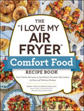 The I Love My Air Fryer Comfort Food Recipe Book: From Chicken Parmesan to Small Batch Chocolate Chip Cookies, 175 Easy and Delicious Recipes - Paperback