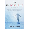The Impossible: The Miraculous Story of a Mother's Faith and Her Child's Resurrection - Hardcover