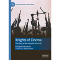 Knights of Cinema: The Story of the Palestine Film Unit - Hardcover
