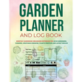 Garden Planner and Log Book: Monthly Gardening Organizer Notebook for Avid Gardeners, Flowers, Vegetable Growing, Plants Profiles and Layout Design - Paperback